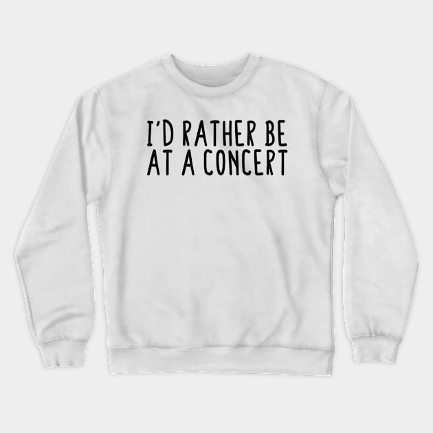 I'd Rather Be At A Concert Crewneck Sweatshirt by BijStore